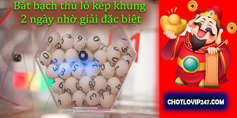 Bắt bạch thủ lô kép khung 2 ngày nhờ giải đặc biệt