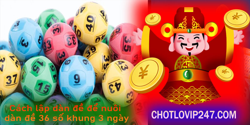 Cách lập dàn đề để nuôi dàn đề 36 số khung 3 ngày