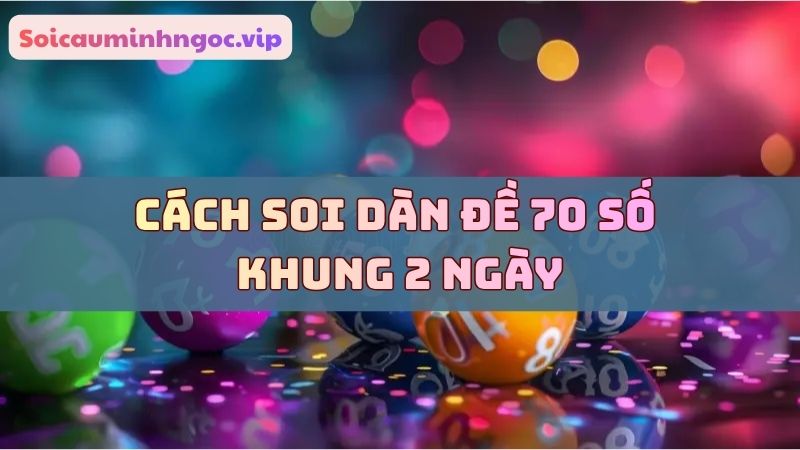 Nhiều phương pháp soi dàn đề 70 số cho anh em lựa chọn