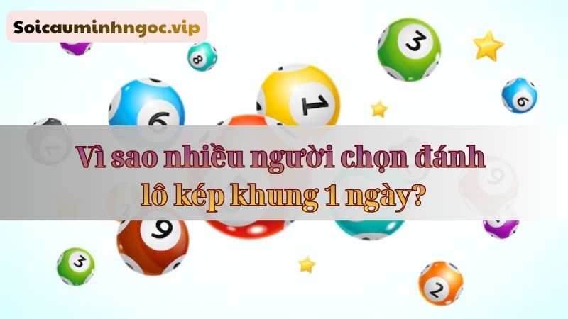 Một số lý do khiến lô kép thời gian 1 ngày trở thành lựa chọn hấp dẫn