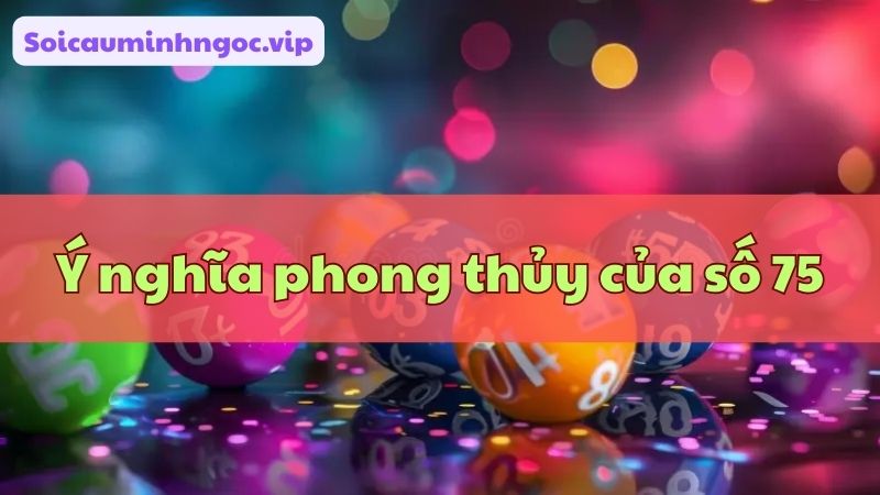 Hiểu rõ giá trị con số 75 để đưa ra lựa chọn chính xác