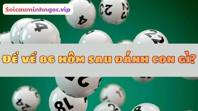 Gợi ý con số nên đánh khi đề về 86